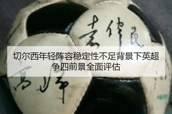 切尔西年轻阵容稳定性不足背景下英超争四前景全面评估