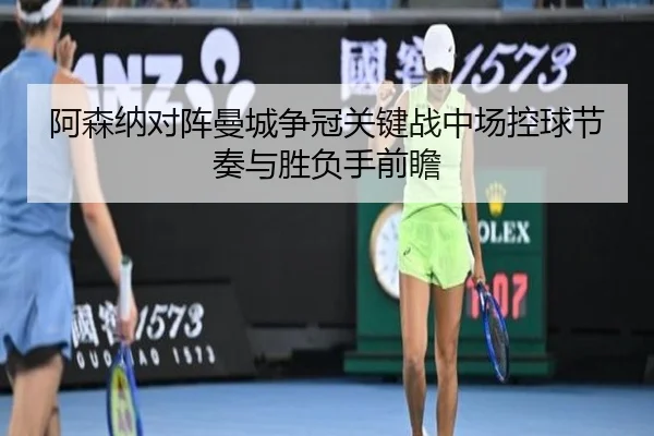 阿森纳对阵曼城争冠关键战中场控球节奏与胜负手前瞻